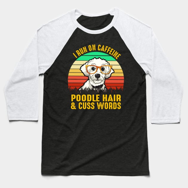 I Run On Caffeine Poodle Hair & Cuss Words Baseball T-Shirt by heryes store